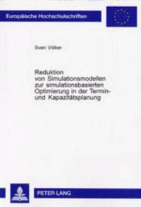 bokomslag Reduktion Von Simulationsmodellen Zur Simulationsbasierten Optimierung in Der Termin- Und Kapazitaetsplanung