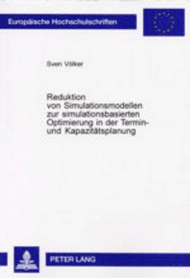 Sven Völker - Reduktion Von Simulationsmodellen Zur Simulationsbasierten Optimierung in Der Termin- Und Kapazitaetsplanung, Häftad