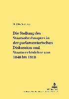 Stellung Des Staatsoberhauptes in Der Parlamentarischen Diskussion Und Staatsrechtslehre Von 1848 Bis 1918