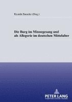 bokomslag Die Burg Im Minnesang Und ALS Allegorie Im Deutschen Mittelalter