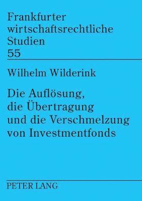 Wilhelm Wilderink - Aufloesung, die Uebertragung und die Verschmelzung von Investmentfonds, Häftad