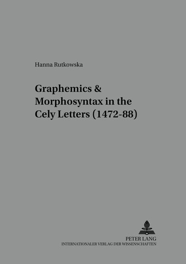 Hanna Rutkowska, Jacek Fisiak - Graphemics and Morphosyntax in the «Cely Letters» (1472–88), Häftad