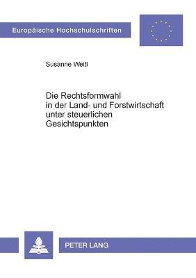 bokomslag Die Rechtsformwahl in der Land- und Forstwirtschaft unter steuerlichen Gesichtspunkten