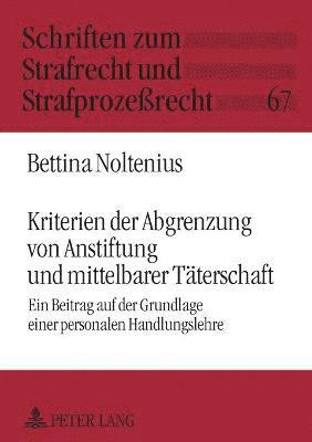 Bettina Noltenius - Kriterien der Abgrenzung von Anstiftung und mittelbarer Taeterschaft, Häftad