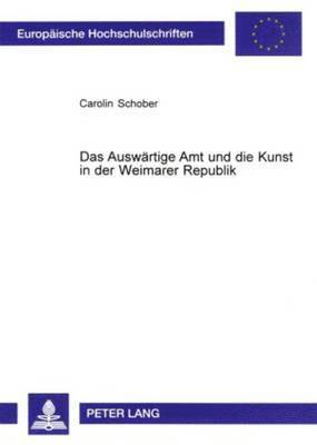 Carolin Schober - Auswaertige Amt Und Die Kunst in Der Weimarer Republik, Häftad