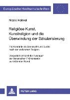 bokomslag Religioese Kunst, Kunstreligion Und Die Ueberwindung Der Saekularisierung