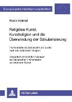 bokomslag Religioese Kunst, Kunstreligion Und Die Ueberwindung Der Saekularisierung