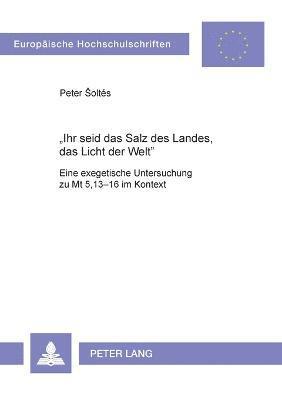 bokomslag Ihr seid das Salz des Landes, das Licht der Welt: Eine exegetische Untersuchung zu Mt 5,13-16 im Kontext