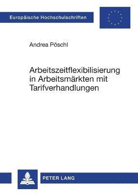 Andrea Pöschl, Andrea Poschl - Arbeitszeitflexibilisierung in Arbeitsmaerkten mit Tarifverhandlungen, Häftad