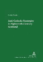 Clotilde Prunier, Horst W. Drescher - Anti-Catholic Strategies in Eighteenth-Century Scotland, Häftad