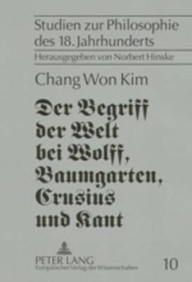 Der Begriff Der Welt Bei Wolff, Baumgarten, Crusius Und Kant 1