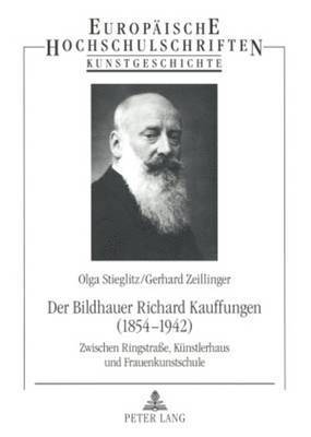 Olga Stieglitz, Gerhard Zeillinger - Der Bildhauer Richard Kauffungen (1854-1942), Häftad