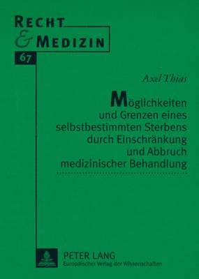 Axel Thias, Hans-Ludwig Schreiber - Moeglichkeiten Und Grenzen Eines Selbstbestimmten Sterbens Durch Einschraenkung Und Abbruch Medizinischer Behandlung, Häftad