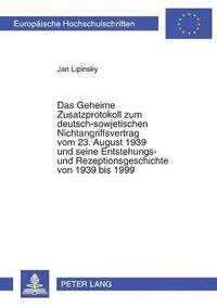 bokomslag Geheime Zusatzprotokoll zum deutsch-sowjetischen Nichtangriffsvertrag vom 23. August 1939 und seine Entstehungs- und Rezeptionsgeschichte von 1939 bis 1999