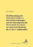 bokomslag Die Behandlung Der Sittlichkeitsdelikte in Den Policeyordnungen Und Der Spruchpraxis Der Reichsstaedte Frankfurt Am Main Und Nuernberg Im 15. Bis 17. Jahrhundert