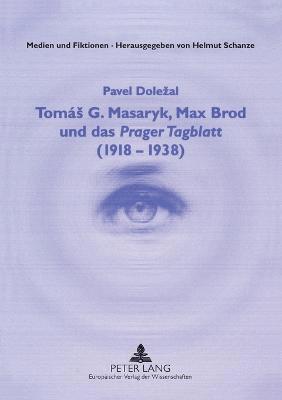 bokomslag Tomas G. Masaryk, Max Brod und das Prager Tagblatt (1918-1938)