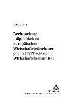 bokomslag Rechtsschutzmoeglichkeiten Europaeischer Wirtschaftsteilnehmer Gegen Gatt-Widrige Wirtschaftshemmnisse
