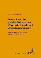 Translation in Der Globalen Welt Und Neue Wege in Der Sprach- Und Uebersetzerausbildung 1