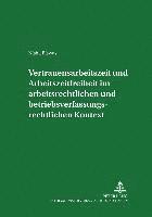 bokomslag Vertrauensarbeitszeit Und Arbeitszeitfreiheit Im Arbeitszeitrechtlichen Und Betriebsverfassungsrechtlichen Kontext