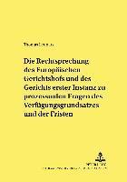 Rechtsprechung Des Europaeischen Gerichtshofs Und Des Gerichts Erster Instanz Zu Prozessualen Fragen Des Verfuegungsgrundsatzes Und Der Fristen