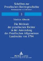 bokomslag Die Methode Der Preuischen Richter in Der Anwendung Des Preuischen Allgemeinen Landrechts Von 1794