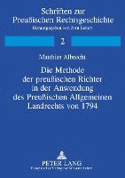 Methode Der Preußischen Richter in Der Anwendung Des Preußischen Allgemeinen Landrechts Von 1794