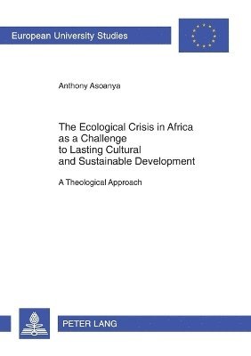 Anthony Asoanya - Ecological Crisis in Africa as a Challenge to Lasting Cultural and Sustainable Development, Häftad