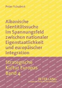 bokomslag Albanische Identitaetssuche im Spannungsfeld zwischen nationaler Eigenstaatlichkeit und europaeischer Integration