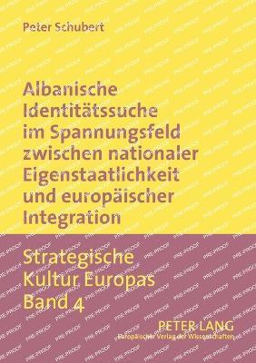 bokomslag Albanische Identitaetssuche im Spannungsfeld zwischen nationaler Eigenstaatlichkeit und europaeischer Integration