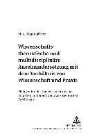 bokomslag Wissenschaftstheoretische Und Multidisziplinaere Auseinandersetzung Mit Dem Verhaeltnis Von Wissenschaft Und Praxis