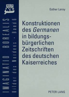 Esther Leroy, Olaf Mörke - Konstruktionen Des «Germanen» in Bildungsbuergerlichen Zeitschriften Des Deutschen Kaiserreiches, Häftad