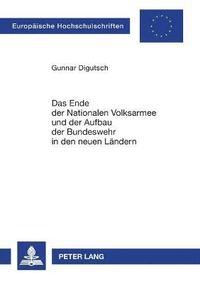 bokomslag Das Ende der Nationalen Volksarmee und der Aufbau der Bundeswehr in den neuen Laendern