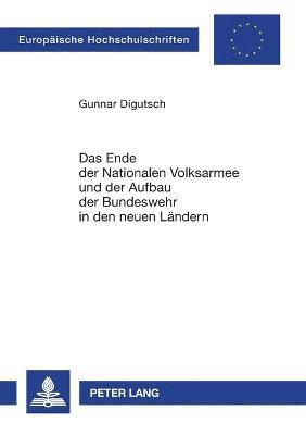 bokomslag Ende der Nationalen Volksarmee und der Aufbau der Bundeswehr in den neuen Laendern