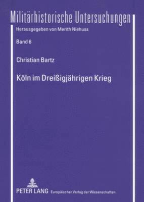 Christian Bartz, Merith Niehuss - Koeln Im Dreißigjaehrigen Krieg, Häftad