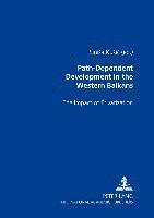 Sinisa Kusic - Path-dependent Development in the Western Balkans, Häftad