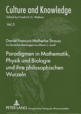 Paradigmen in Mathematik, Physik Und Biologie Und Ihre Philosophischen Wurzeln 1