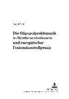 Die Oligopolproblematik in Wettbewerbstheorie Und Europaeischer Fusionskontrollpraxis 1