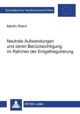 Neutrale Aufwendungen und deren Beruecksichtigung im Rahmen der Entgeltregulierung 1