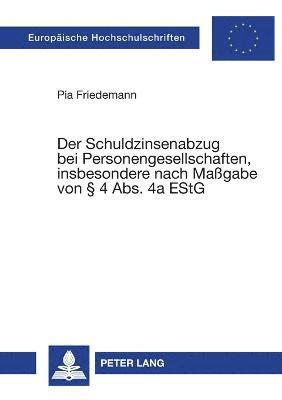 bokomslag Der Schuldzinsenabzug bei Personengesellschaften, insbesondere nach Magabe von  4 Abs. 4a EStG