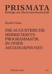 bokomslag Die augusteische Herrschaftsprogrammatik in Ovids Metamorphosen