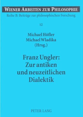 Stephan Haltmayer, Michael Höfler, Michael Wladika - Franz Ungler: Zur Antiken Und Neuzeitlichen Dialektik, Häftad