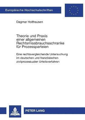 bokomslag Theorie und Praxis einer allgemeinen Rechtsmissbrauchsschranke fuer Prozessparteien