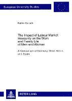 Katrin Golsch - The Impact of Labour Market Insecurity on the Work and Family Life of Men and Women: A Comparison of Germany, Great Britain, and Spain, Häftad