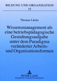 bokomslag Wissensmanagement ALS Eine Betriebspaedagogische Gestaltungsaufgabe Unter Dem Paradigma Veraenderter Arbeits- Und Organisationsformen