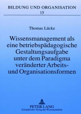 bokomslag Wissensmanagement ALS Eine Betriebspaedagogische Gestaltungsaufgabe Unter Dem Paradigma Veraenderter Arbeits- Und Organisationsformen