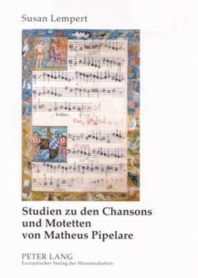 Studien Zu Den Chansons Und Motetten Von Matheus Pipelare 1