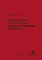 Politische Vereine, Gesellschaften Und Parteien in Zentraleuropa 1815-1848/49 1