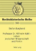 Professor Dr. Wilhelm Kahl - Leben Zwischen Wissenschaft Und Politik