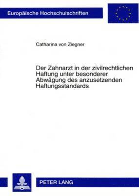 Catharina Von Ziegner - Der Zahnarzt in Der Zivilrechtlichen Haftung Unter Besonderer Abwaegung Des Anzusetzenden Haftungsstandards, Häftad
