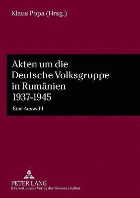 Akten um die Deutsche Volksgruppe in Rumaenien 1937-1945